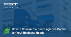How to Choose the Best Logistics Carrier for Your Business Needs
