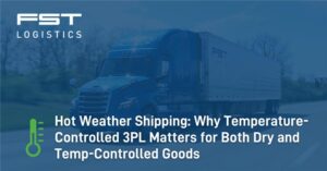 Hot Weather Shipping: Why a Temperature-Controlled 3PL Matters for Both Dry and Temp-Controlled Goods